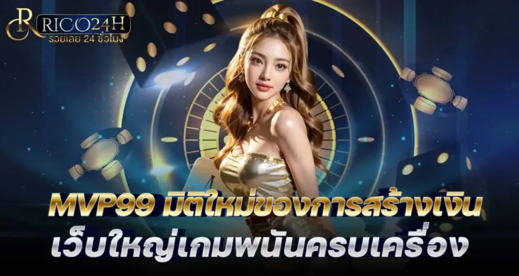 MVP99 มิติใหม่ของการสร้างเงิน เว็บใหญ่เกมพนันครบเครื่อง RICO24H