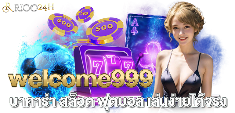 welcome999 บาคาร่า สล็อต ฟุตบอล เล่นง่ายได้จริง - rico24h
