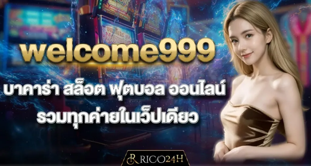 welcome999 บาคาร่า สล็อต ฟุตบอล ออนไลน์ รวมทุกค่ายในเว็ปเดียว - rico24h