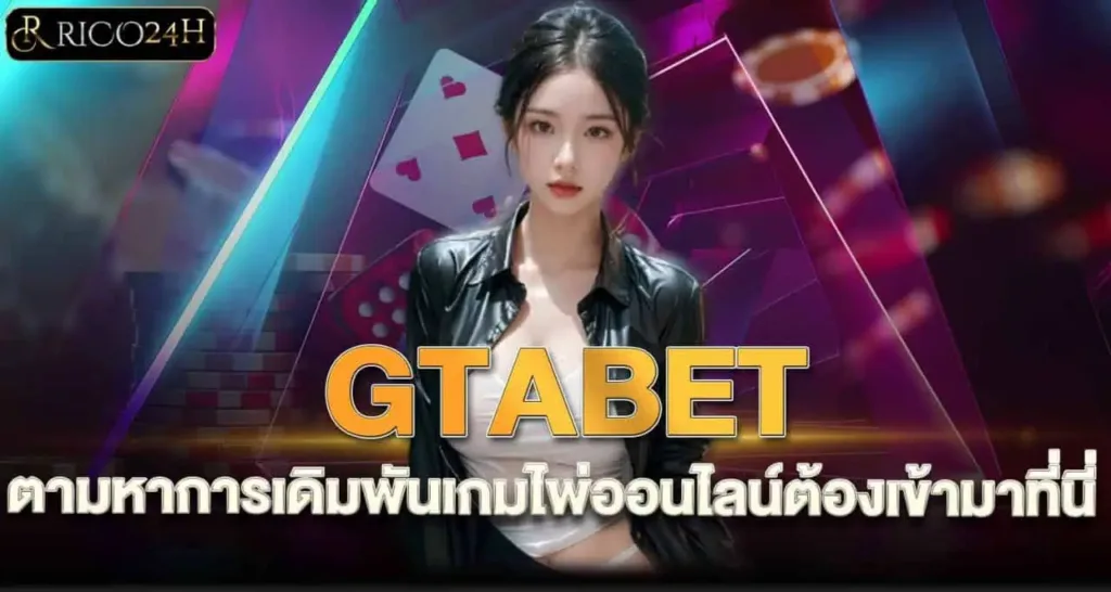 GTABET ตามหาการเดิมพันเกมไพ่ออนไลน์ต้องเข้ามาที่นี่ RICO24H